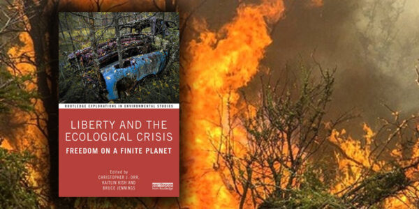 Liberty and the Ecological Crisis Freedom on a Finite Planet. Edited By Christopher J. Orr, Kaitlin Kish, Bruce Jennings. Routledge 2020