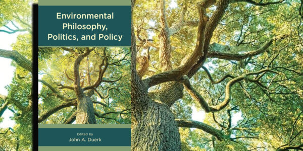 Environmental Philosophy, Politics, and Policy. Edited by John A. Duerk. Rowman & Littlefield 2021