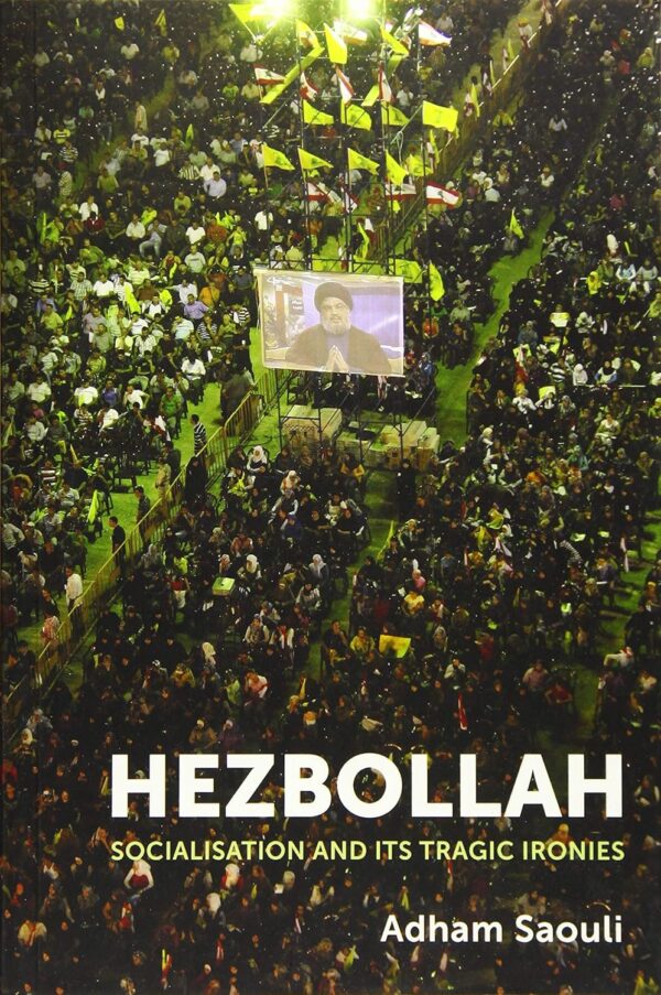 Adham Saouli: Hezbollah; Socialisation and its Tragic Ironies.  Edinburgh University Press 2019